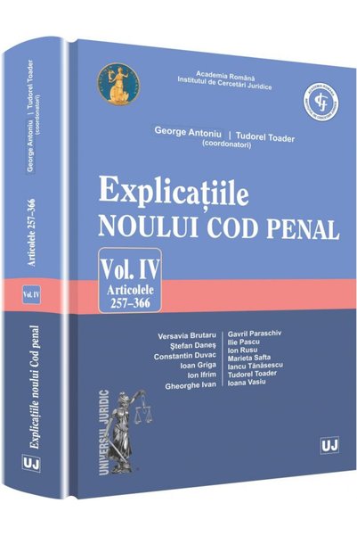 Universul Juridic Explicatiile noului Cod penal vol.4: articolele 257-366 - G...