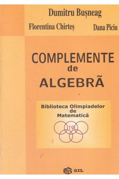 Gil Complemente de algebra - Dumitru Busneag, Florentina Chirtes, Dana Piciu