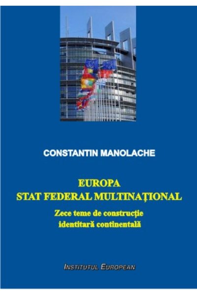 INSTITUTUL EUROPEAN Europa, stat federal multinațional - Constatin Manolache