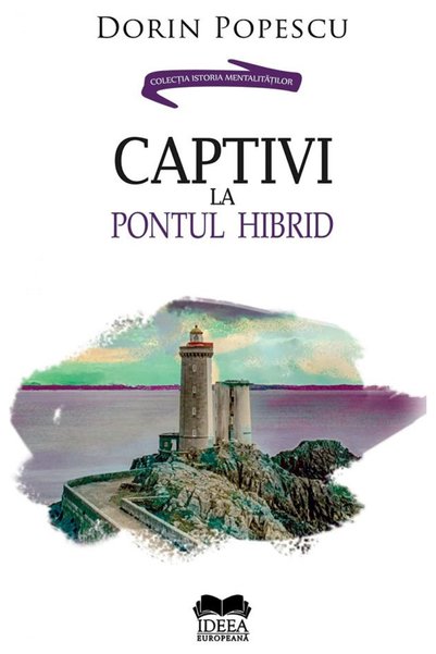 FUNDATIA CULTURALA IDEEA EUROPEANA Captivi la pontul hibrid - Dorin Popescu