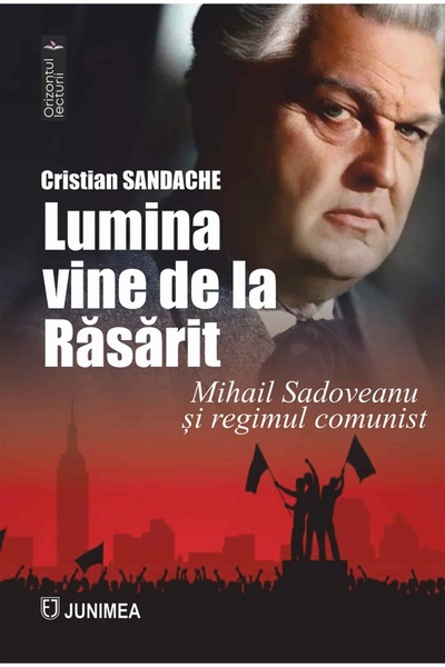 JUNIMEA Lumina vine de la Rasarit. Mihail sadoveanu si regimul comunist - Cri...