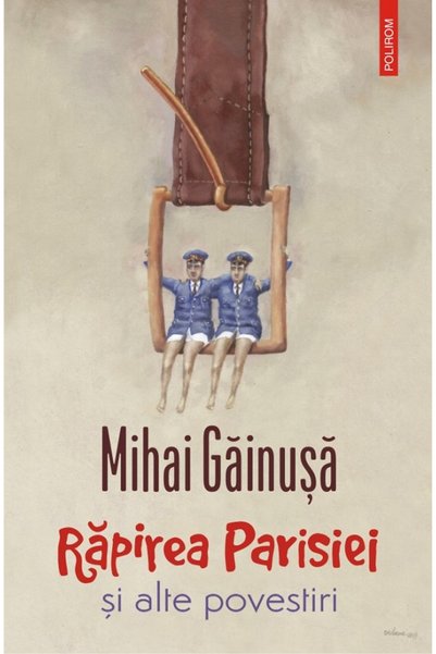Polirom Rapirea Parisiei si alte povestiri - Mihai Gainusa