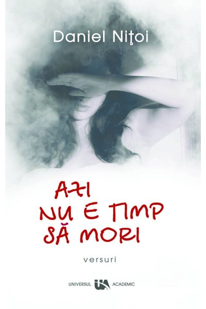 UNIVERSUL ACADEMIC Azi nu e timp sa mori - Daniel Nitoi