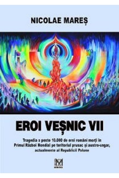 EDITURA FUNDATIEI CULTURALE MEMORIA Eroi vesnic vii - Nicolae Mares