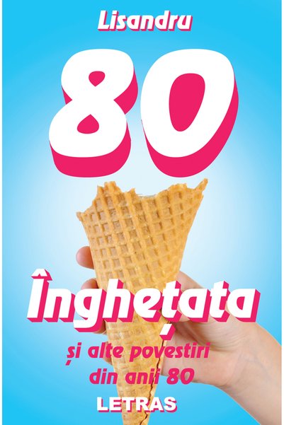 Letras Inghetata si alte povestiri din anii 80 - Lisandru