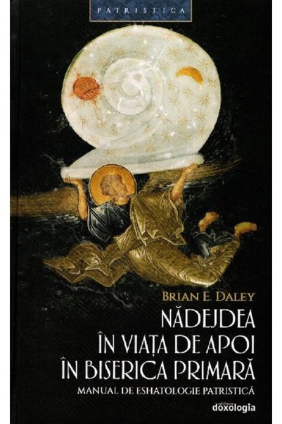 DOXOLOGIA Nadejdea in viata de apoi in biserica primara - Brian E. Daley