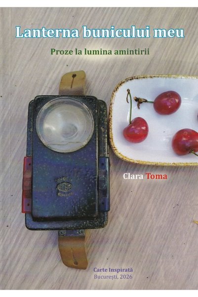 CARTE INSPIRATA Lanterna bunicului meu. Proze la lumina amintirii - Clara Toma