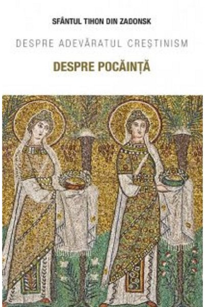 Editura Sophia Despre pocainta. Despre adevaratul crestinism - Sfantul Tihon ...