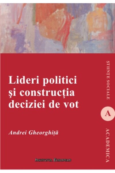 INSTITUTUL EUROPEAN Lideri Politici Si Constructia Deciziei De Vot - Andrei G...