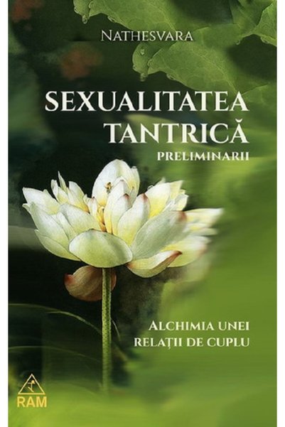 RAM Sexualitatea tantrica. Preliminarii. Alchimia unei relatii de cuplu - Nat...