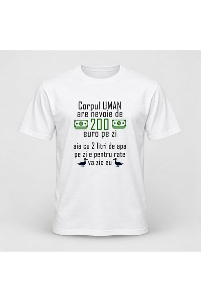 Fabricacucadouri.ro Tricou personalizat Corpul uman are nevoie de 200 euro pe zi
