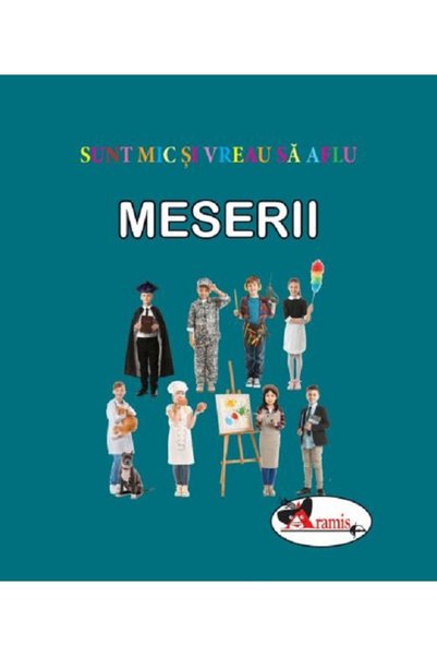 Aramis Meserii. Sunt mic si vreau sa aflu