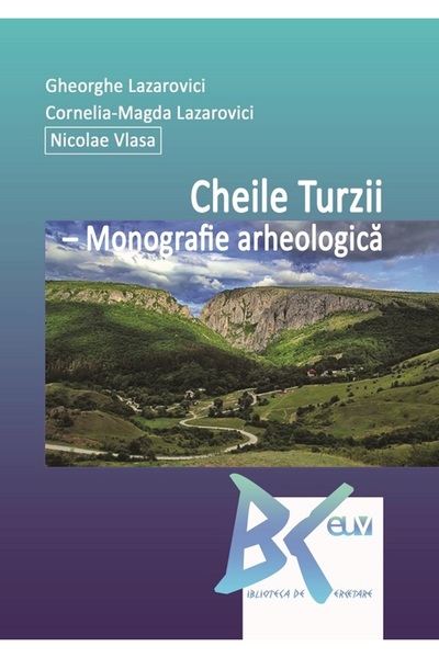Universitatii de Vest Cheile Turzii. Monografie arheologica - Gheorghe Lazaro...