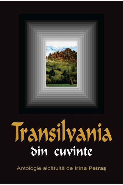 SCOALA ARDELEANA Transilvania din cuvinte - Antologie alcatuita de Irina Petras