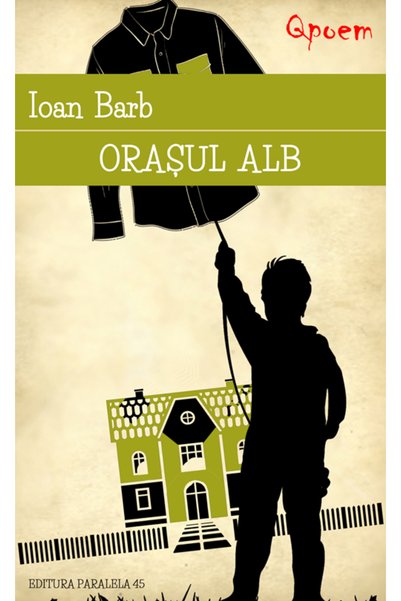 Paralela 45 Qpoem. Orasul alb - Ioan Barb