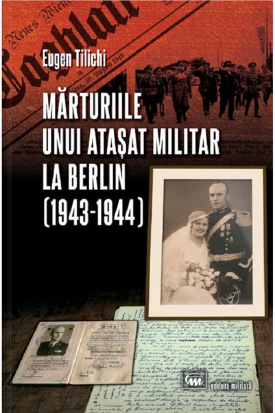 MILITARA Marturiile unui atasat militar la Berlin (1943-1944) - Eugen Tilichi