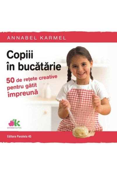 Paralela 45 Copiii in bucatarie - Annabel Karmel