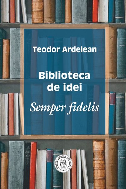 SCOALA ARDELEANA Biblioteca de idei - Teodor Ardelean