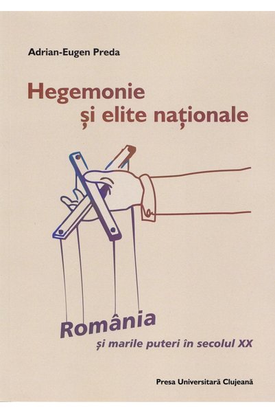 PRESA UNIVERSITARA CLUJEANA Hegemonie si elite nationale: Romania si marile p...