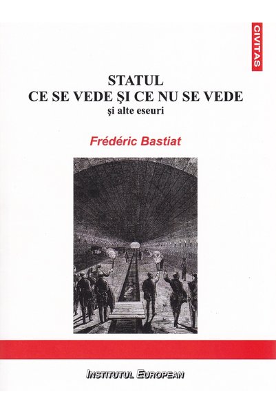 INSTITUTUL EUROPEAN Statul. Ce se vede si ce nu se vede - Frederic Bastiat