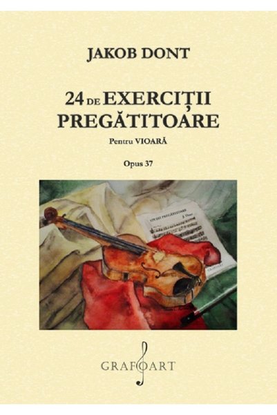 GRAFOART 24 de exercitii pregatitoare pentru vioara. Opus 37 - Jakob Dont