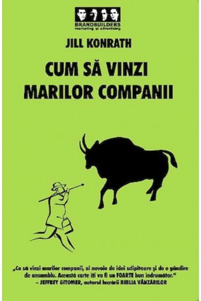 BRANDBUILDERS GRUP Cum sa vinzi marilor companii - Jill Konrath