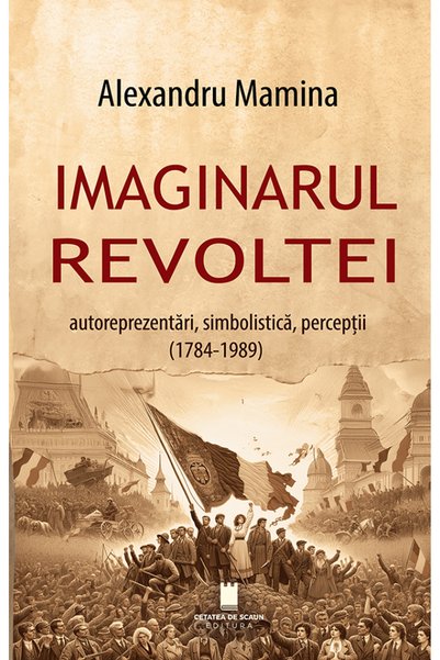 CETATEA DE SCAUN Imaginarul revoltei. Autoreprezentari, simbolistica, percept...
