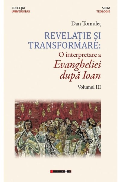 Eikon Revelatie si transformare. O interpretare a Evangheliei dupa Ioan. Volu...