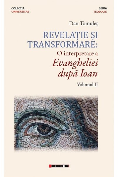 Eikon Revelatie si transformare. O interpretare a Evangheliei dupa Ioan. Volu...