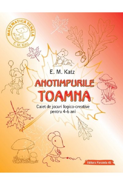 Paralela 45 Anotimpurile: Toamna. Caiet de jocuri logico-creative pentru 4-6 ...