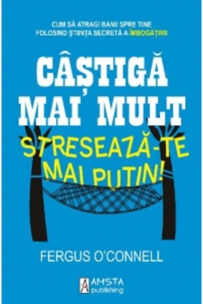 AMSTA PUBLISHING Castiga mai mult, streseaza-te mai putin! - Fergus O Connell