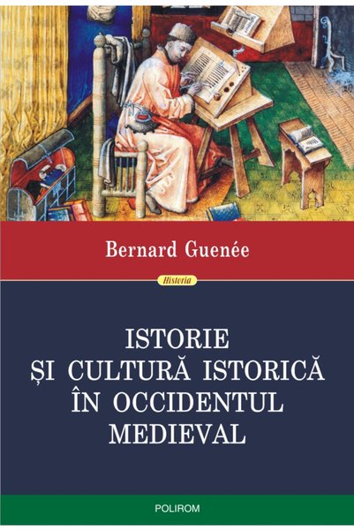 Editura Polirom Istorie și Cultură Istorică în Vestul Medieval, Bernard Guene...