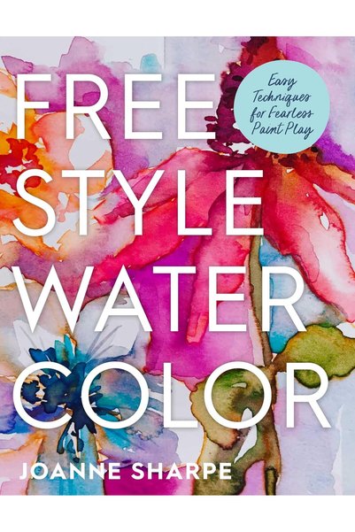 GENERAL Freestyle Watercolor: Easy Techniques for Fearless Paint Play