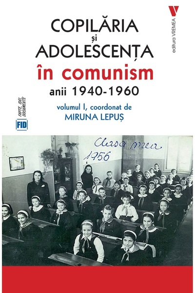 VREMEA Copilaria si adolescenta in comunism: anii 1940-1960 Vol.1 - Miruna Lepus