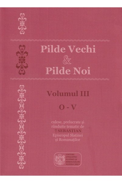 EPISCOPIA SLATINEI SI ROMANATILOR Pilde vechi si pilde noi. Vol.3: O-V