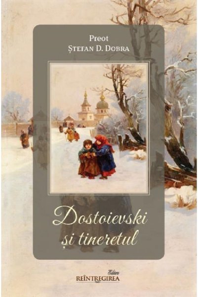 REINTREGIREA Dostoievski si tineretul - Stefan D. Dobra