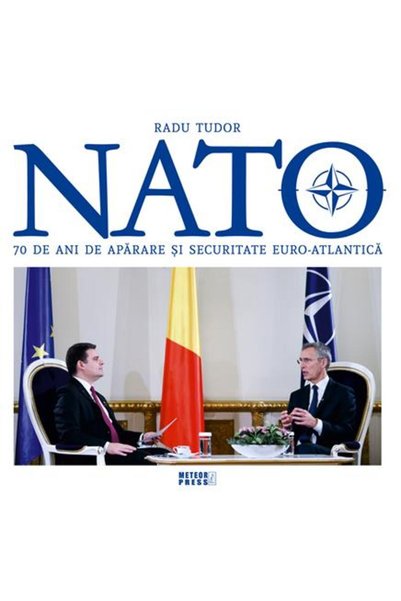 Meteor Press NATO. 70 de ani de aparare si securitate euro-atlantica - Radu T...