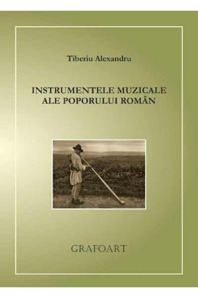 GRAFOART Instrumentele muzicale ale poporului roman - Tiberiu Alexandru
