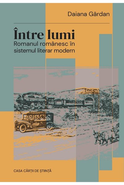 CASA CARTII DE STIINTA Intre lumi. Romanul romanesc in sistemul literar moder...