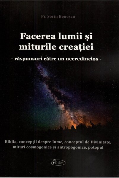 AGATON Facerea lumii si miturile creatiei. Raspunsuri catre un necredincios -...