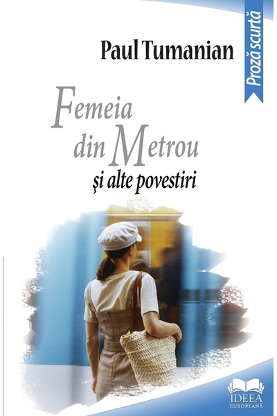 IDEEA EUROPEANA Femeia din metrou si alte povestiri - Paul Tumanian