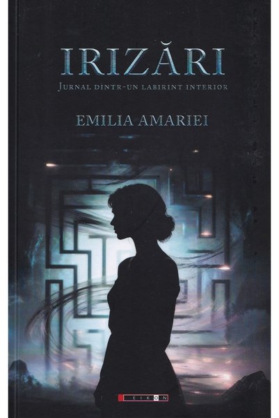 Eikon Irizari. Jurnal dintr-un labirint interior - Emilia Amariei
