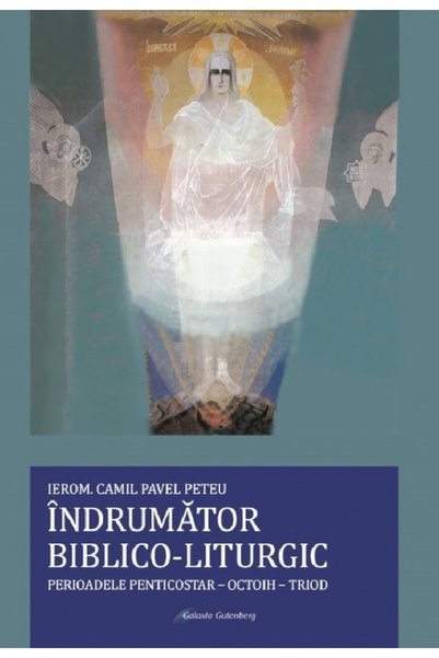 Galaxia Gutenberg Indrumator biblico-liturgic. Perioadele Penticostar-Octoih-...