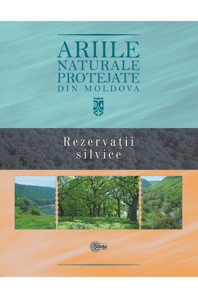 Stiinta Ariile naturale protejate din Moldova. Vol.3: Rezervatii silvice - Gh...