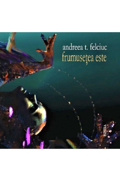 VINEA Frumusetea este - Andreea T. Felciuc