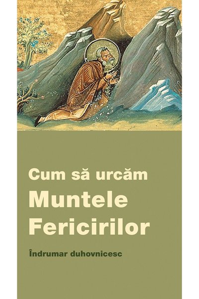 EDITURA DE SUFLET Cum sa urcam Muntele Fericirilor. Indrumar duhovnicesc