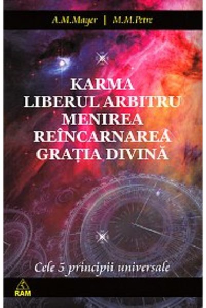 RAM Karma. Liberul arbitru. Menirea. Reincarnarea. Gratia Divina - A.M. Mayer...