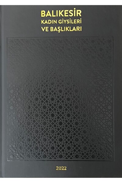 Literatürk Academia Balıkesir Kadın Giysileri ve Başlıkları - Editör: Nilüfer Karakoç (PRESTİJ ÇALIŞMA)
