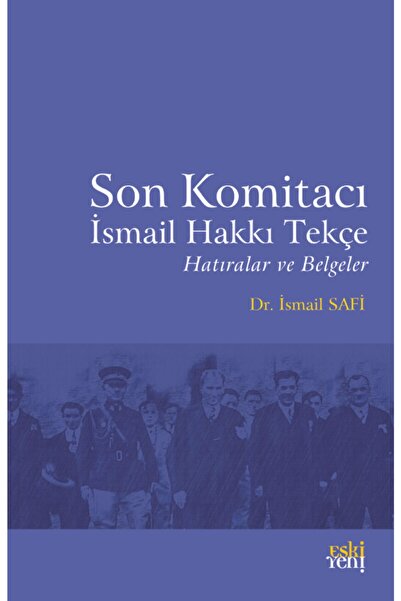 Eski Yeni Yayınları Son Komitacı Ismail Hakkı Tekçe Hatıralar Ve Belgeler Ism...