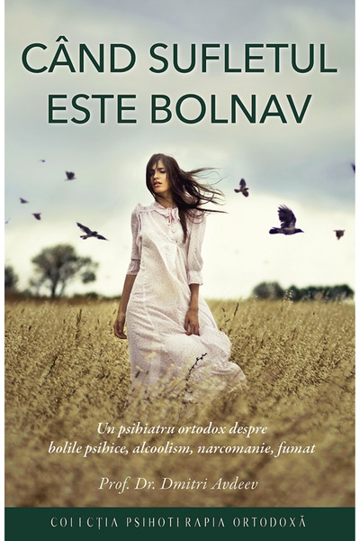 Editura Sophia Cand sufletul este bolnav. Un psihiatru ortodox de